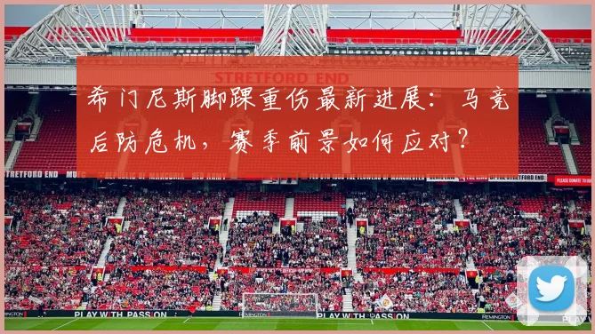 希门尼斯脚踝重伤最新进展:马竞后防危机,赛季前景如何应对?